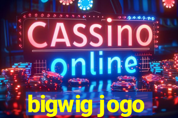 bigwig jogo